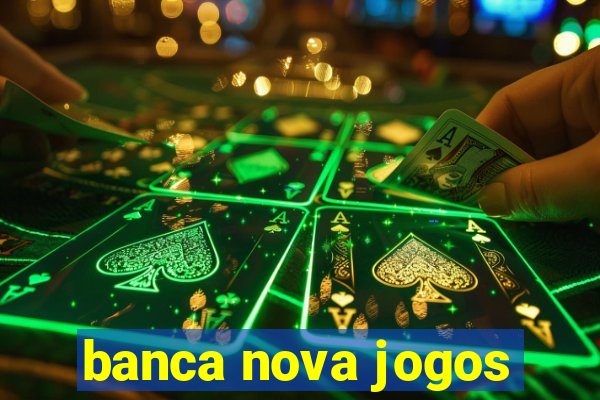 banca nova jogos